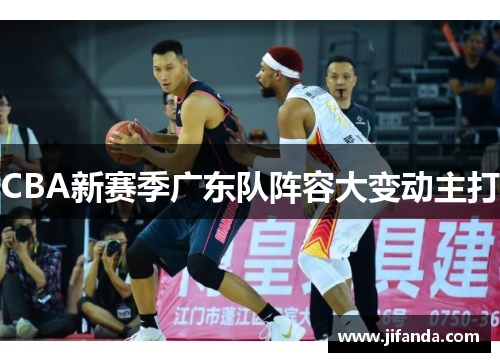 CBA新赛季广东队阵容大变动主打