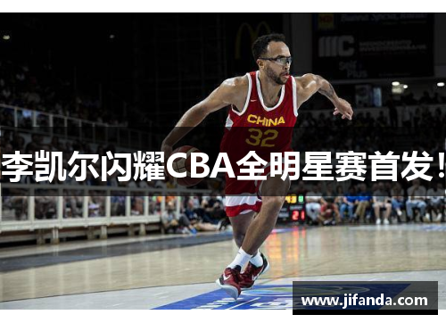 李凯尔闪耀CBA全明星赛首发! 李凯尔闪耀CBA全明星赛首发!