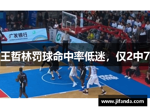 王哲林罚球命中率低迷，仅2中7