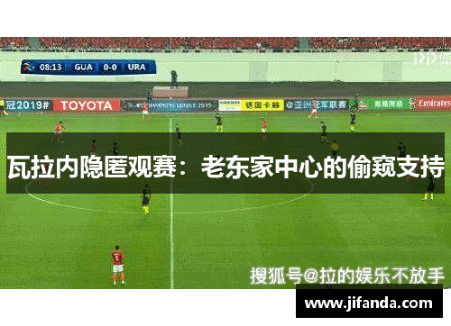 瓦拉内隐匿观赛：老东家中心的偷窥支持